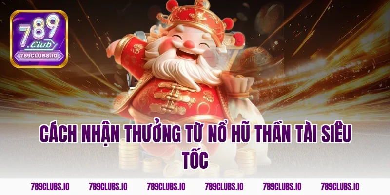 Cách nhận thưởng từ nổ hũ thần tài siêu tốc