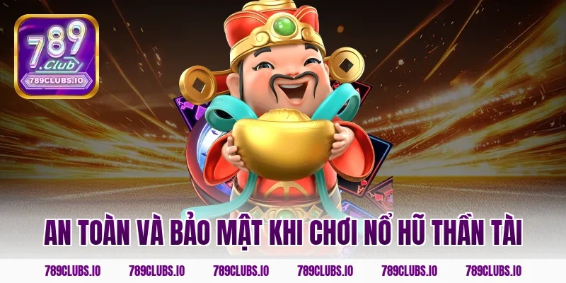 An toàn và bảo mật khi chơi nổ hũ thần tài
