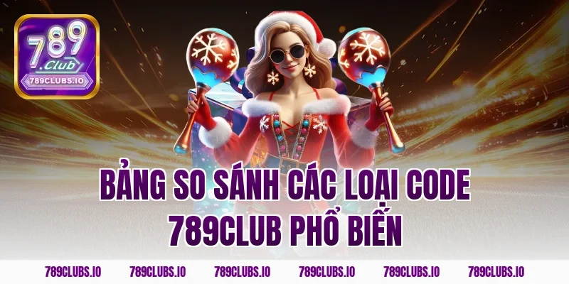 Bảng So Sánh Các Loại Code 789CLUB Phổ Biến