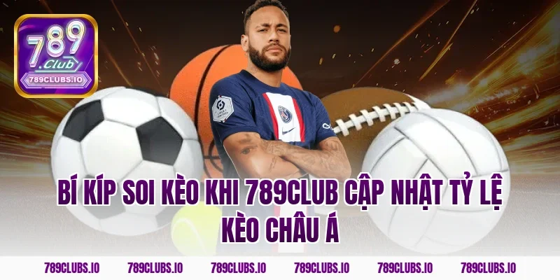 Bí kíp soi kèo khi 789CLUB cập nhật tỷ lệ kèo châu á