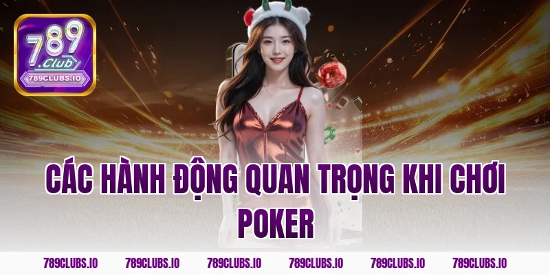 Các hành động quan trọng khi chơi Poker