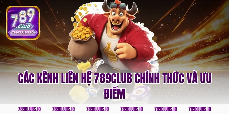 Các kênh liên hệ 789club chính thức và ưu điểm