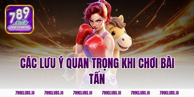 Các lưu ý quan trọng khi chơi bài tấn
