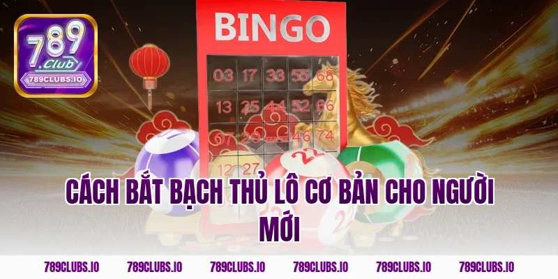 Cách bắt bạch thủ lô cơ bản cho người mới