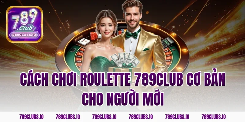 Cách chơi roulette 789club cơ bản cho người mới