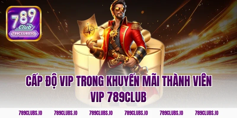 Cấp độ VIP trong khuyến mãi thành viên vip 789CLUB
