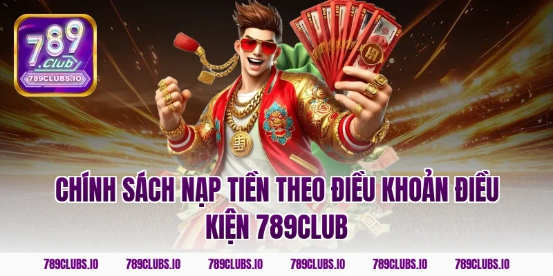 Chính sách nạp tiền theo điều khoản điều kiện 789club