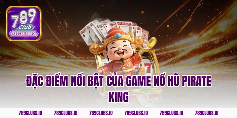 Đặc điểm nổi bật của game nổ hũ Pirate King