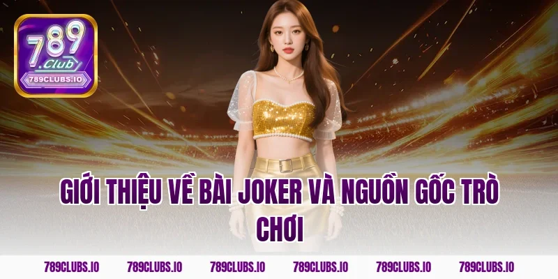 Giới thiệu về bài Joker và nguồn gốc trò chơi