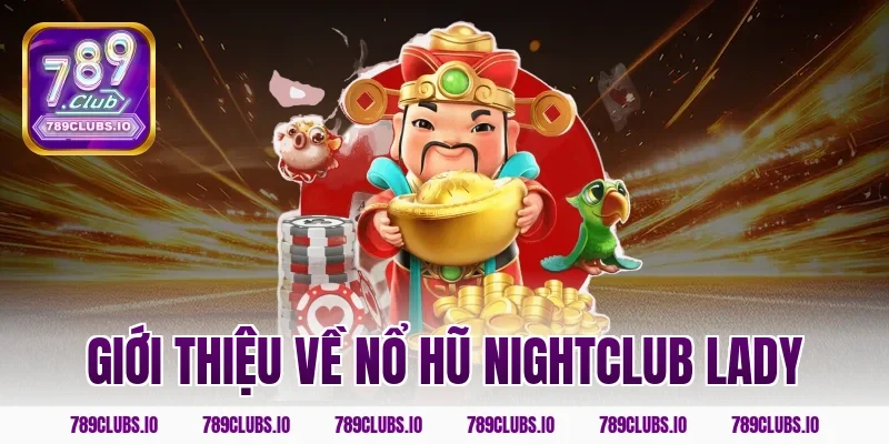 Giới thiệu về nổ hũ nightclub lady