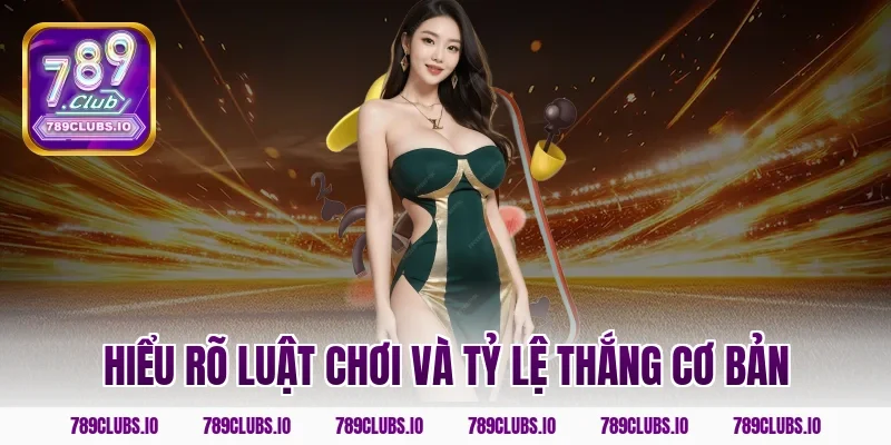 Hiểu rõ luật chơi và tỷ lệ thắng cơ bản