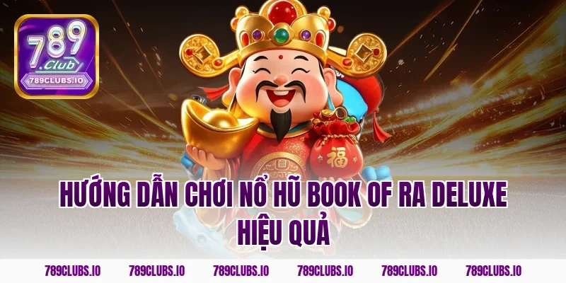Hướng dẫn chơi nổ hũ Book of Ra Deluxe hiệu quả
