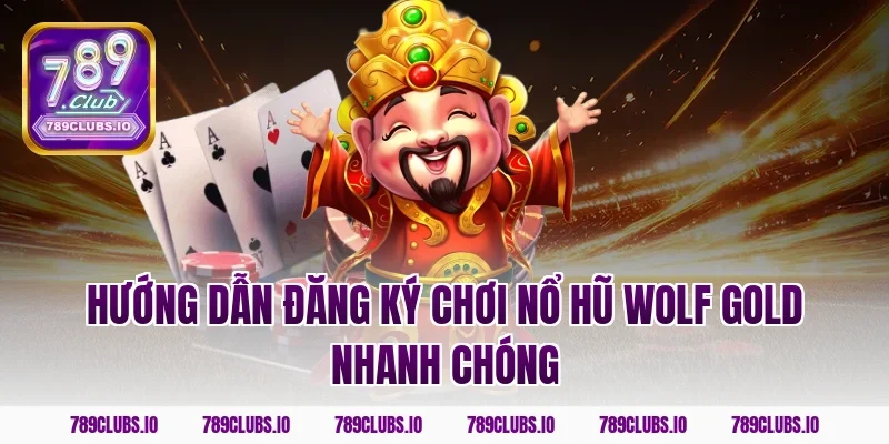 Hướng dẫn đăng ký chơi nổ hũ wolf gold nhanh chóng