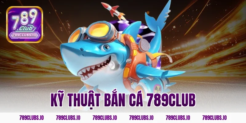 kỹ thuật bắn cá 789club