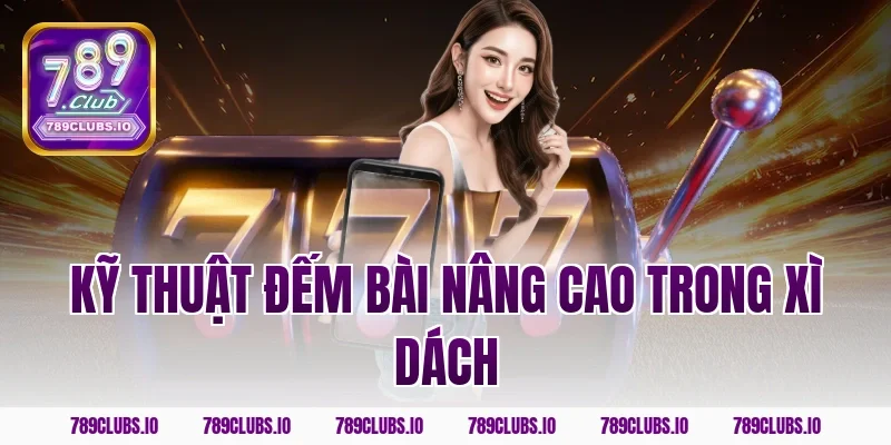 Kỹ thuật đếm bài nâng cao trong xì dách