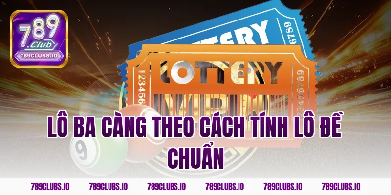 Lô ba càng theo cách tính lô đề chuẩn