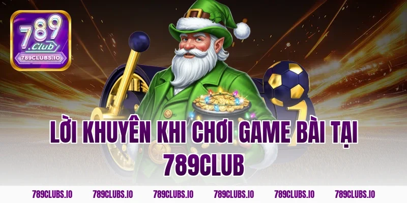 Lời khuyên khi chơi game bài tại 789CLUB