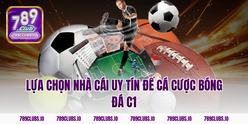 Lựa chọn nhà cái uy tín để cá cược bóng đá C1