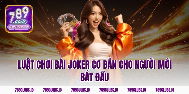 Luật chơi bài Joker cơ bản cho người mới bắt đầu