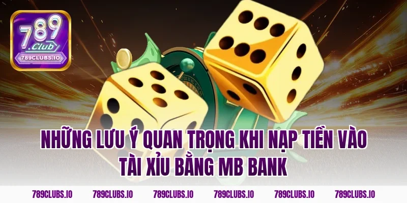 Những lưu ý quan trọng khi nạp tiền vào tài xỉu bằng MB Bank
