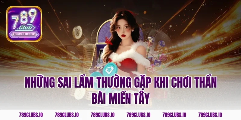 Những sai lầm thường gặp khi chơi thần bài miền Tây