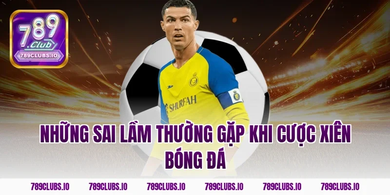 Những sai lầm thường gặp khi cược xiên bóng đá