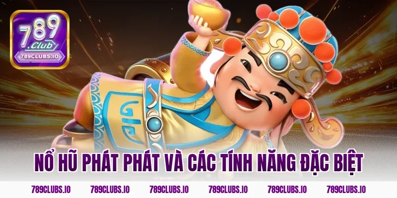 Nổ hũ phát phát và các tính năng đặc biệt