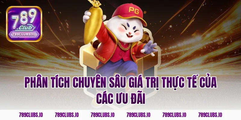 Phân tích chuyên sâu giá trị thực tế của các ưu đãi