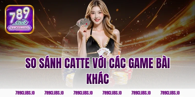 So sánh Catte với các game bài khác