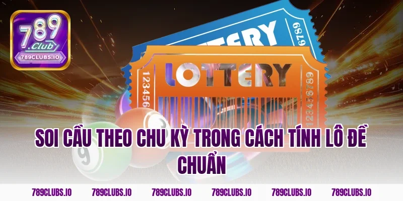 Soi cầu theo chu kỳ trong cách tính lô đề chuẩn