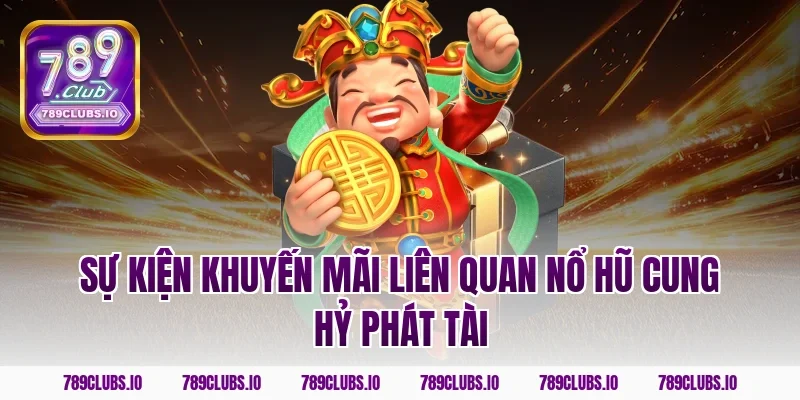 Sự kiện khuyến mãi liên quan nổ hũ cung hỷ phát tài