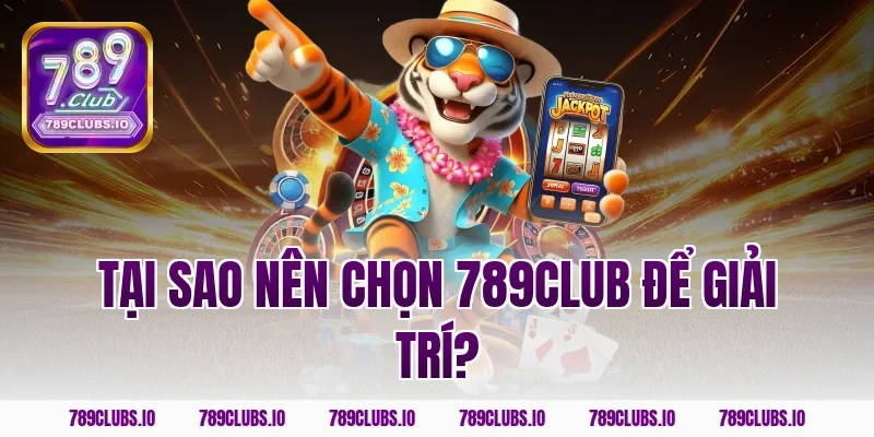 Tại sao nên chọn 789club để giải trí?