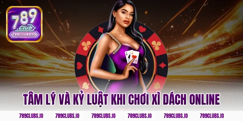 Tâm lý và kỷ luật khi chơi xì dách online