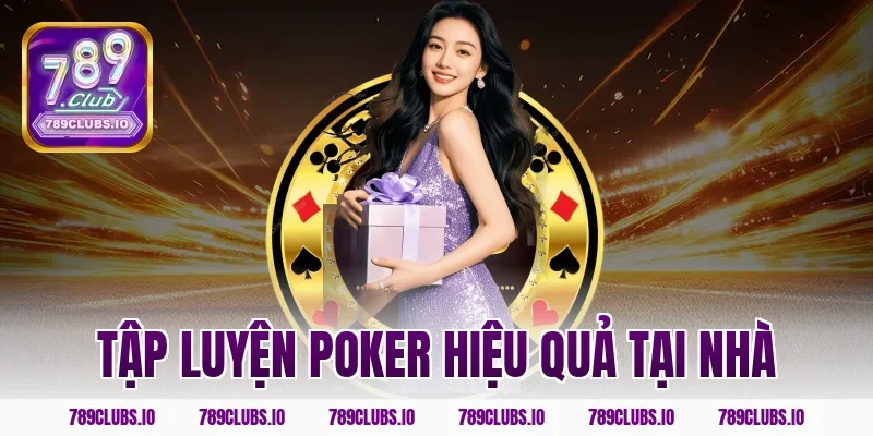 Tập luyện Poker hiệu quả tại nhà