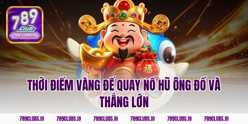 Thời điểm vàng để quay nổ hũ ông đồ và thắng lớn