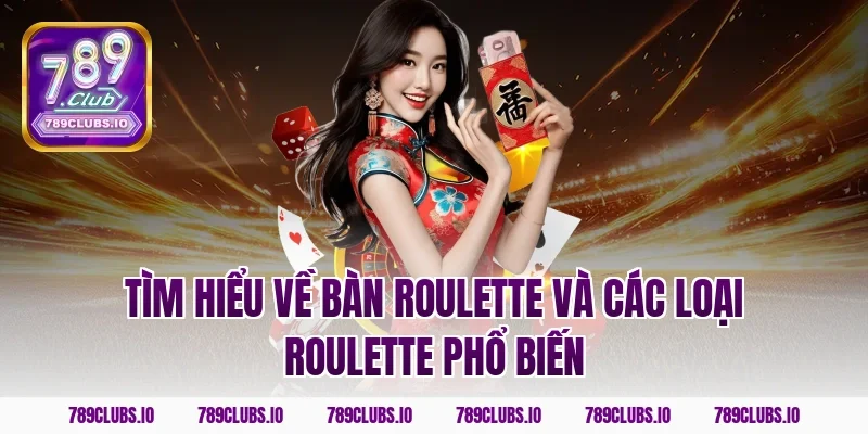 Tìm hiểu về bàn roulette và các loại roulette phổ biến